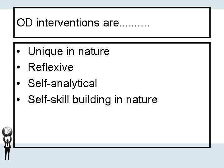 OD interventions are. . • • Unique in nature Reflexive Self-analytical Self-skill building in