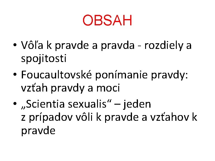 OBSAH • Vôľa k pravde a pravda - rozdiely a spojitosti • Foucaultovské ponímanie