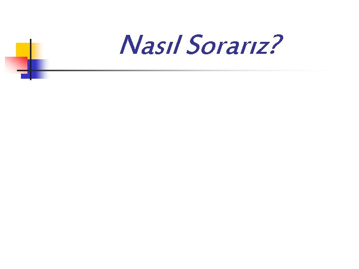 Nasıl Sorarız? 