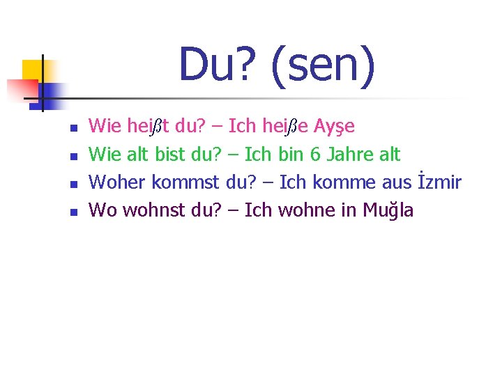 Du? (sen) n n Wie heißt du? – Ich heiße Ayşe Wie alt bist