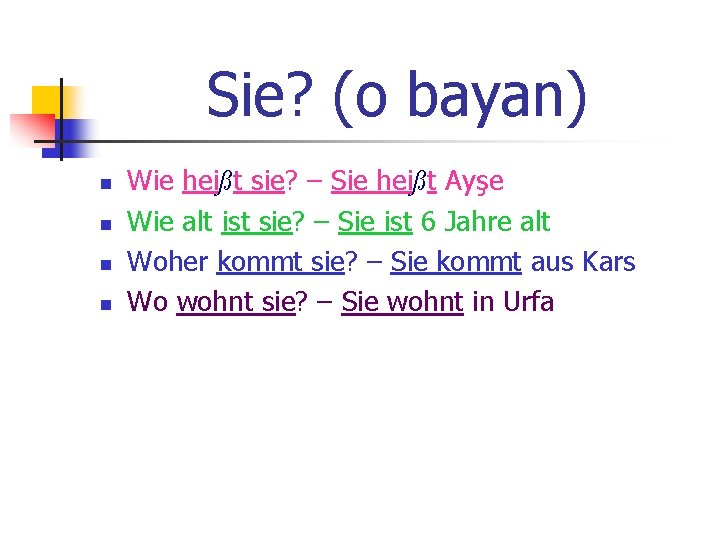 Sie? (o bayan) n n Wie heißt sie? – Sie heißt Ayşe Wie alt