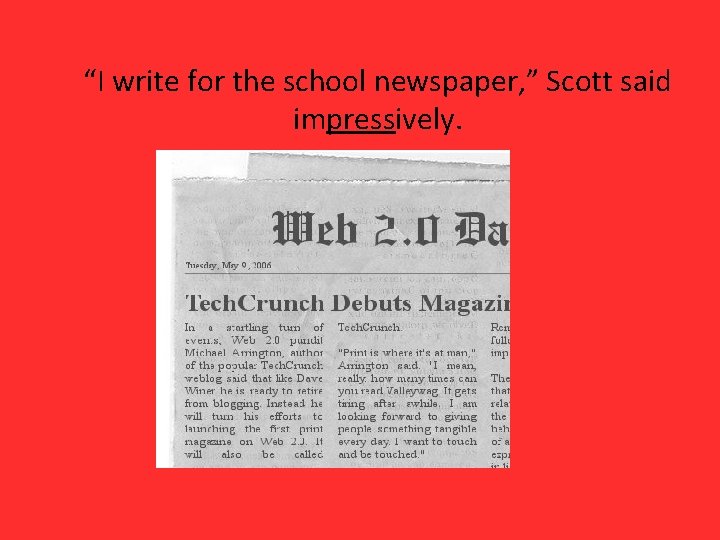 “I write for the school newspaper, ” Scott said impressively. 