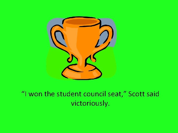 “I won the student council seat, ” Scott said victoriously. 