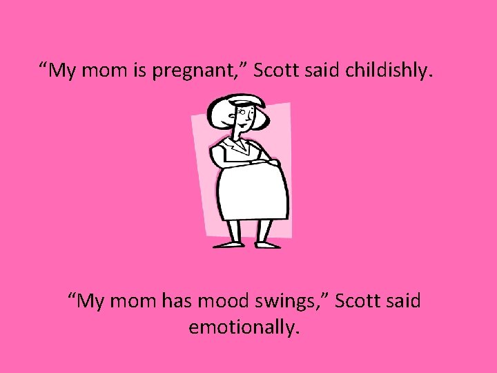 “My mom is pregnant, ” Scott said childishly. “My mom has mood swings, ”