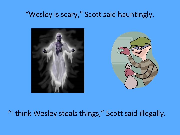 “Wesley is scary, ” Scott said hauntingly. “I think Wesley steals things, ” Scott