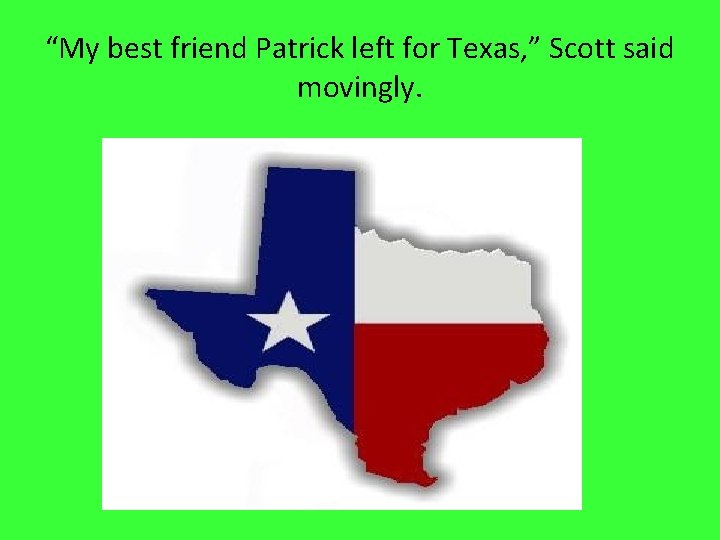 “My best friend Patrick left for Texas, ” Scott said movingly. 