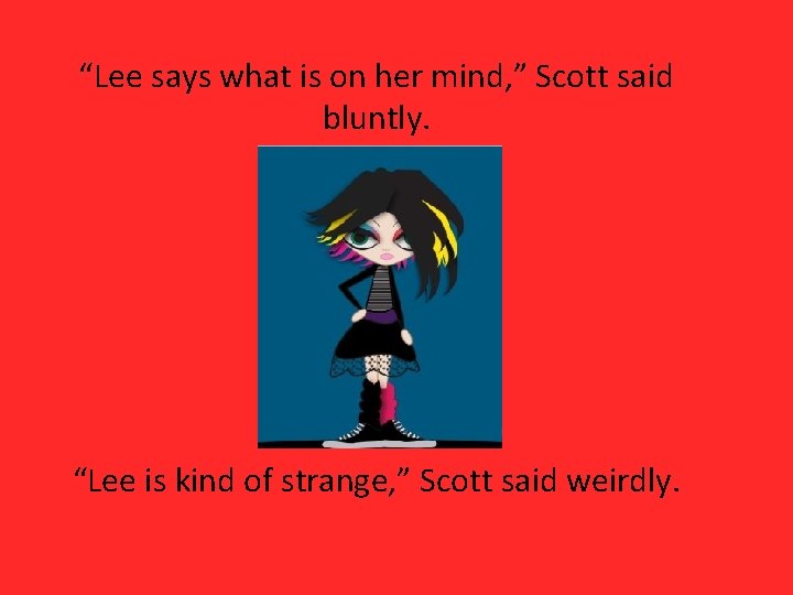 “Lee says what is on her mind, ” Scott said bluntly. “Lee is kind