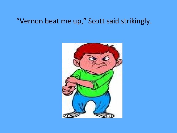 “Vernon beat me up, ” Scott said strikingly. 