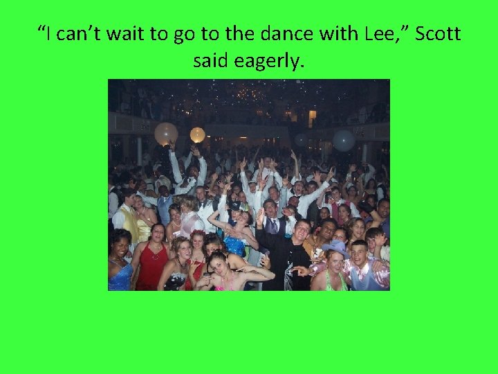 “I can’t wait to go to the dance with Lee, ” Scott said eagerly.