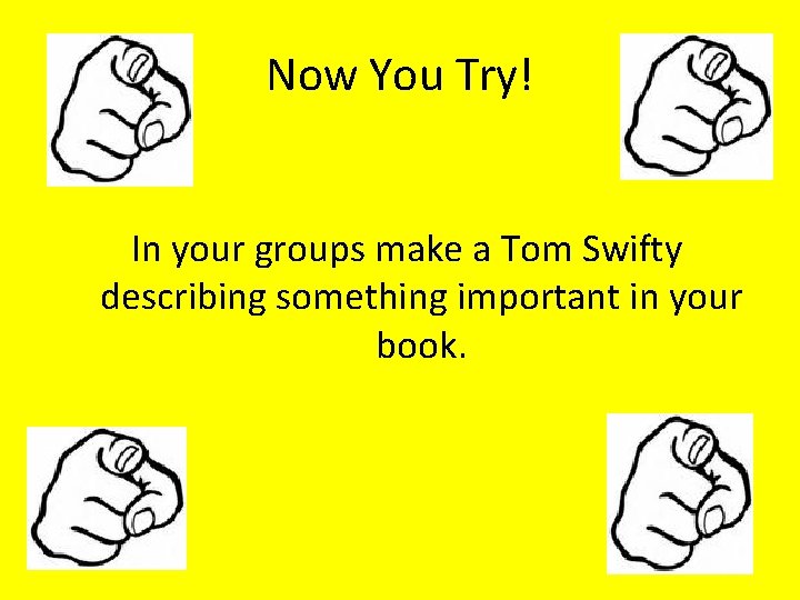 Now You Try! In your groups make a Tom Swifty describing something important in