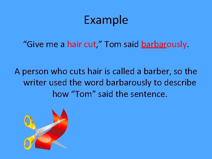 Example “Give me a hair cut, ” Tom said barbarously. A person who cuts