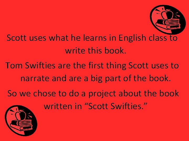 Scott uses what he learns in English class to write this book. Tom Swifties