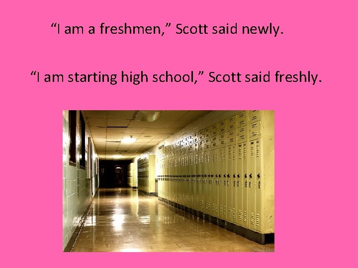 “I am a freshmen, ” Scott said newly. “I am starting high school, ”