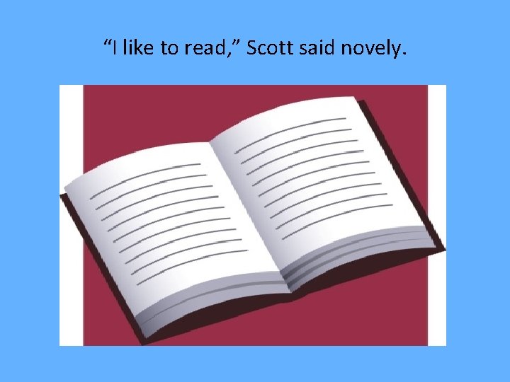 “I like to read, ” Scott said novely. 