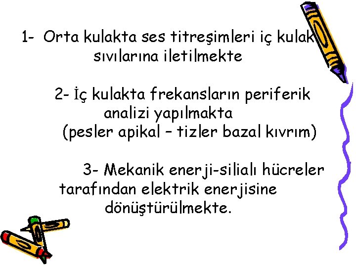 1 - Orta kulakta ses titreşimleri iç kulak sıvılarına iletilmekte 2 - İç kulakta