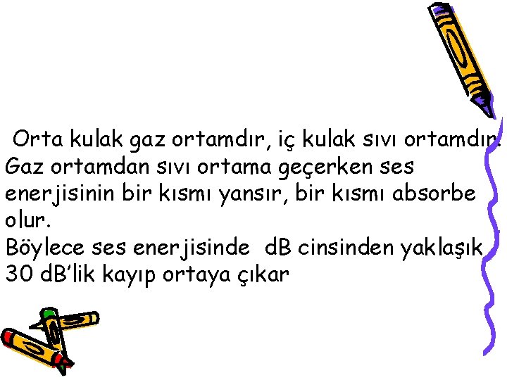 Orta kulak gaz ortamdır, iç kulak sıvı ortamdır. Gaz ortamdan sıvı ortama geçerken ses