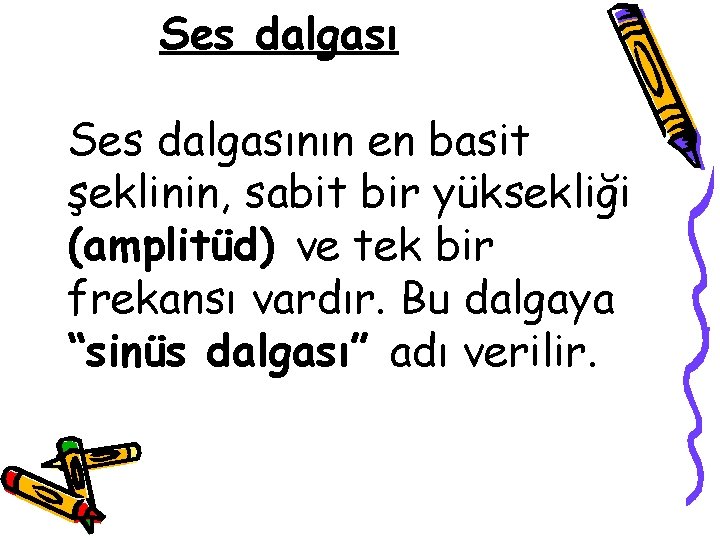 Ses dalgasının en basit şeklinin, sabit bir yüksekliği (amplitüd) ve tek bir frekansı vardır.