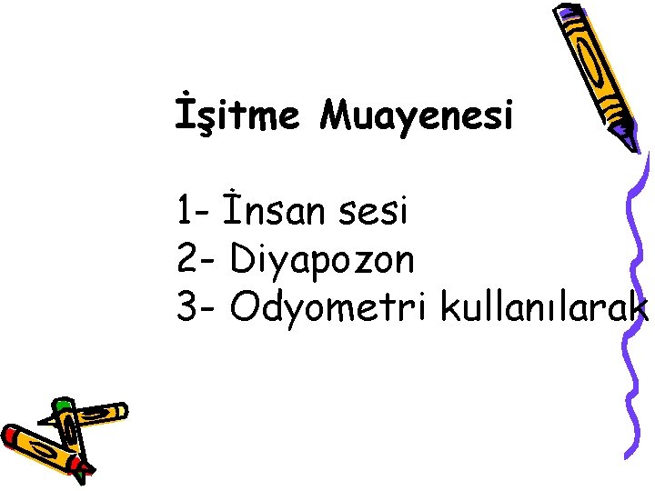  İşitme Muayenesi 1 - İnsan sesi 2 - Diyapozon 3 - Odyometri kullanılarak