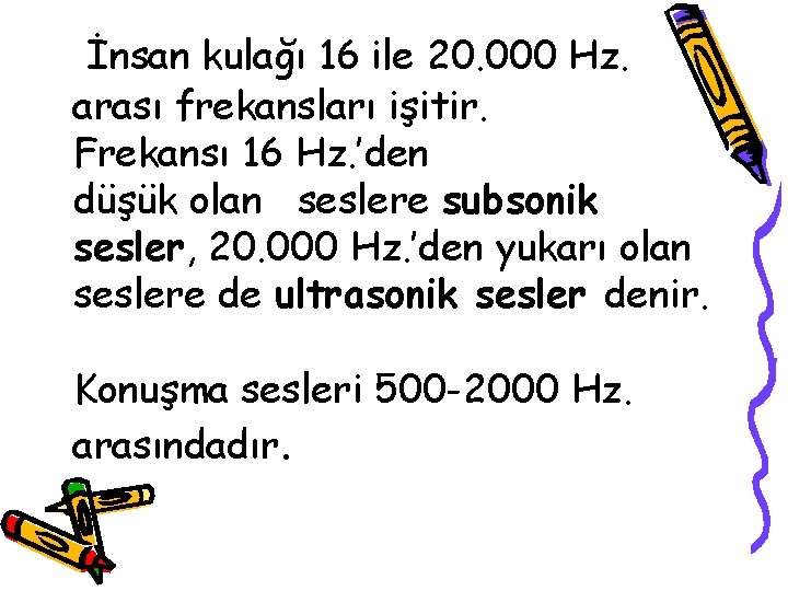 İnsan kulağı 16 ile 20. 000 Hz. arası frekansları işitir. Frekansı 16 Hz. ’den