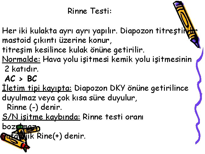 Rinne Testi: Her iki kulakta ayrı yapılır. Diapozon titreştirilir mastoid çıkıntı üzerine konur, titreşim