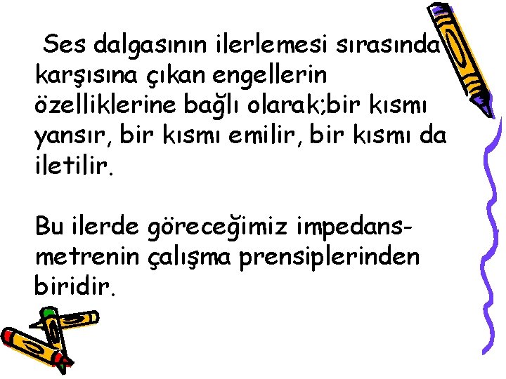 Ses dalgasının ilerlemesi sırasında karşısına çıkan engellerin özelliklerine bağlı olarak; bir kısmı yansır, bir