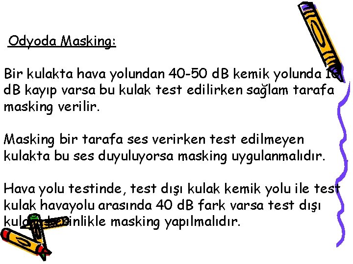 Odyoda Masking: Bir kulakta hava yolundan 40 -50 d. B kemik yolunda 10 d.