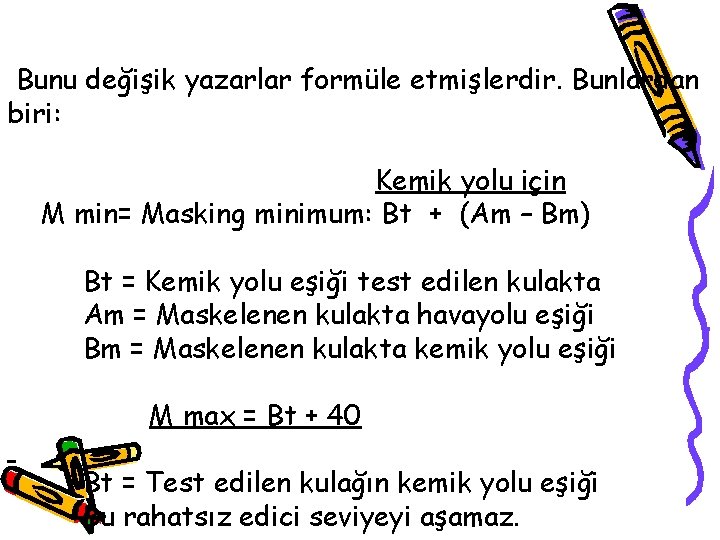 Bunu değişik yazarlar formüle etmişlerdir. Bunlardan biri: Kemik yolu için M min= Masking minimum: