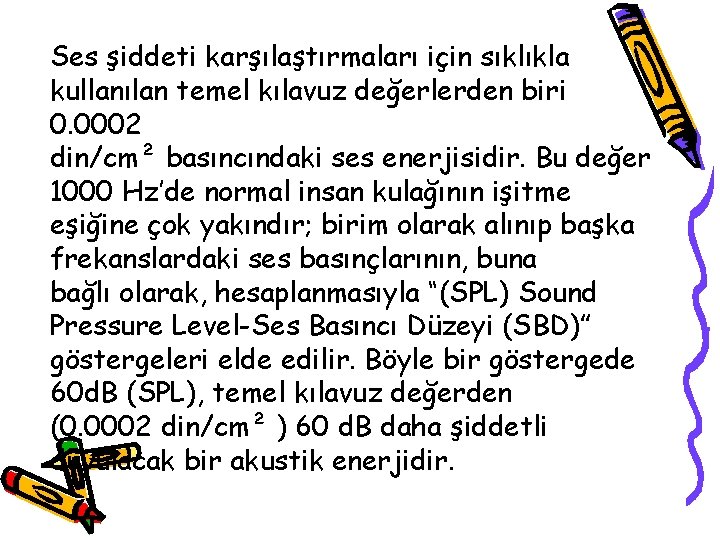 Ses şiddeti karşılaştırmaları için sıklıkla kullanılan temel kılavuz değerlerden biri 0. 0002 din/cm² basıncındaki