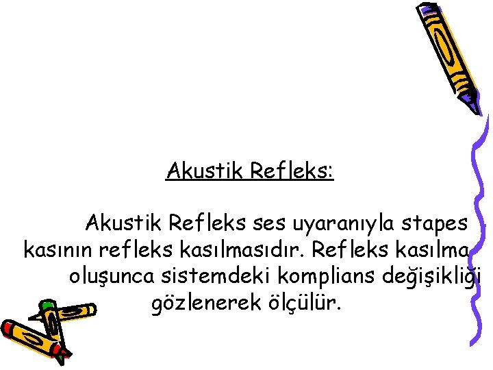 Akustik Refleks: Akustik Refleks ses uyaranıyla stapes kasının refleks kasılmasıdır. Refleks kasılma oluşunca sistemdeki