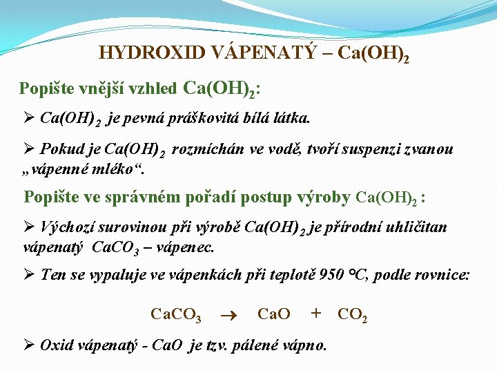 HYDROXID VÁPENATÝ – Ca(OH)2 Popište vnější vzhled Ca(OH)2: Ø Ca(OH)2 je pevná práškovitá bílá