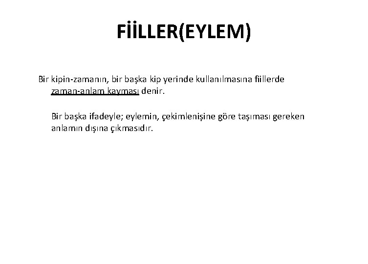 FİİLLER(EYLEM) Bir kipin-zamanın, bir başka kip yerinde kullanılmasına fiillerde zaman-anlam kayması denir. Bir başka