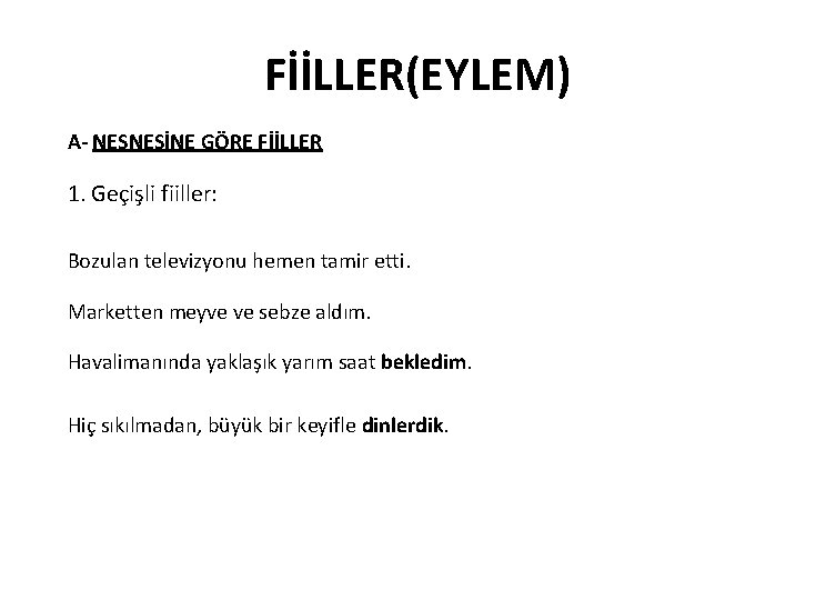 FİİLLER(EYLEM) A- NESNESİNE GÖRE FİİLLER 1. Geçişli fiiller: Bozulan televizyonu hemen tamir etti. Marketten