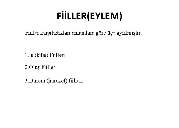 FİİLLER(EYLEM) Fiiller karşıladıkları anlamlara göre üçe ayrılmıştır. 1. İş (kılış) Fiilleri 2. Oluş Fiilleri