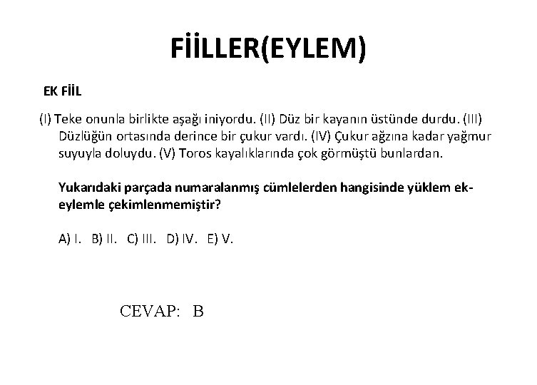 FİİLLER(EYLEM) EK FİİL (I) Teke onunla birlikte aşağı iniyordu. (II) Düz bir kayanın üstünde