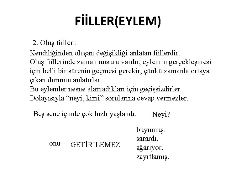 FİİLLER(EYLEM) 2. Oluş fiilleri: Kendiliğinden oluşan değişikliği anlatan fiillerdir. Oluş fiillerinde zaman unsuru vardır,