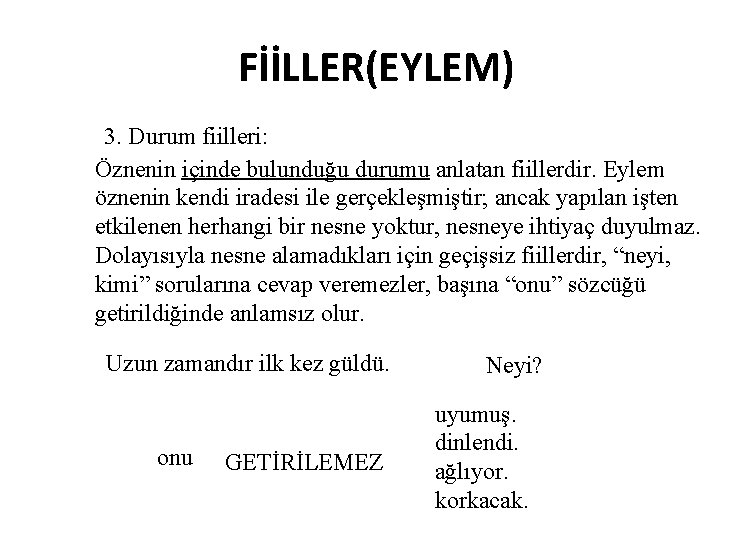 FİİLLER(EYLEM) 3. Durum fiilleri: Öznenin içinde bulunduğu durumu anlatan fiillerdir. Eylem öznenin kendi iradesi