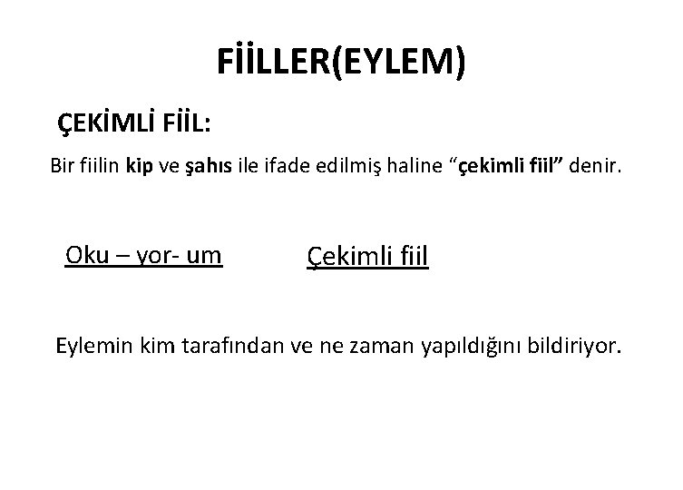 FİİLLER(EYLEM) ÇEKİMLİ FİİL: Bir fiilin kip ve şahıs ile ifade edilmiş haline “çekimli fiil”