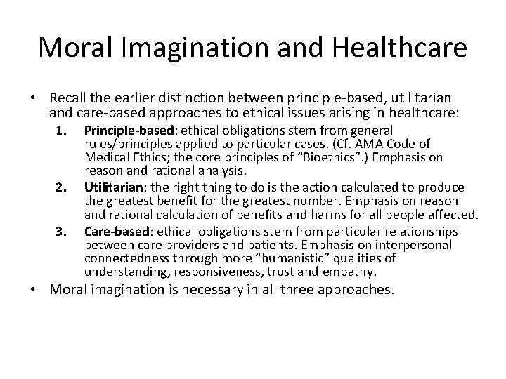 Moral Imagination and Healthcare • Recall the earlier distinction between principle-based, utilitarian and care-based