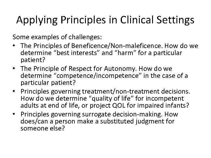 Applying Principles in Clinical Settings Some examples of challenges: • The Principles of Beneficence/Non-maleficence.