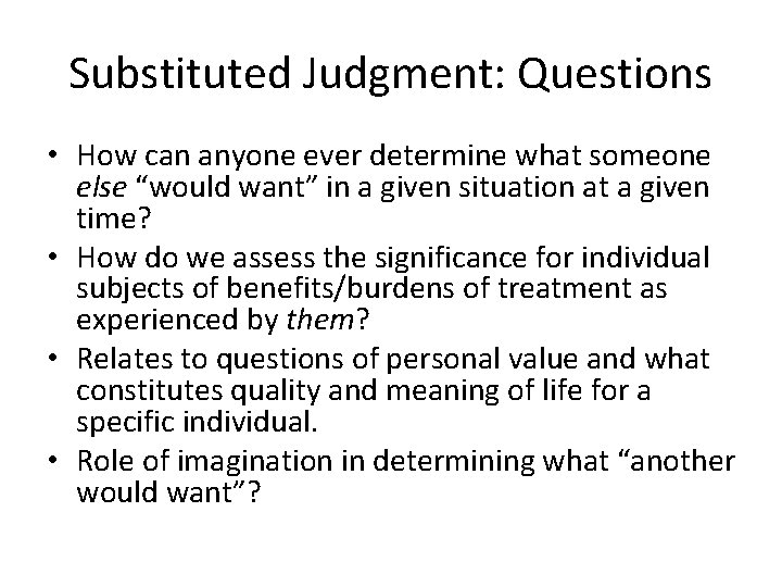 Substituted Judgment: Questions • How can anyone ever determine what someone else “would want”