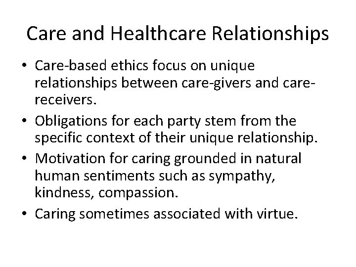 Care and Healthcare Relationships • Care-based ethics focus on unique relationships between care-givers and