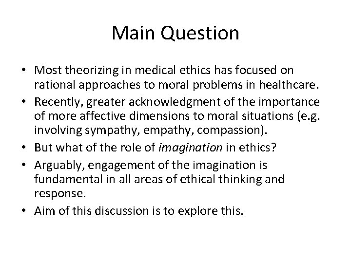 Main Question • Most theorizing in medical ethics has focused on rational approaches to