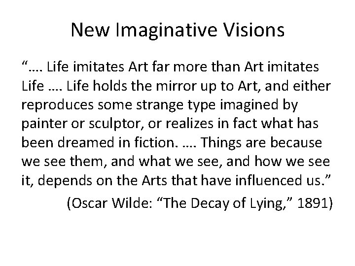 New Imaginative Visions “…. Life imitates Art far more than Art imitates Life ….