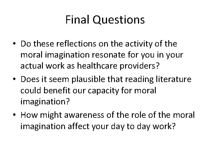 Final Questions • Do these reflections on the activity of the moral imagination resonate