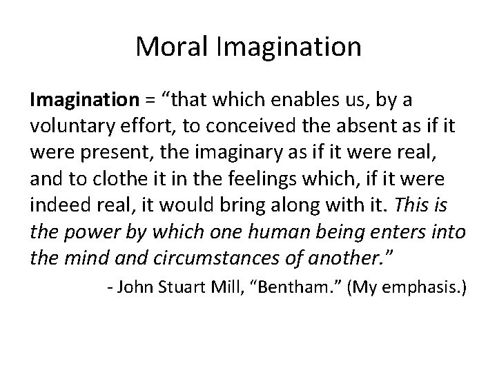 Moral Imagination = “that which enables us, by a voluntary effort, to conceived the