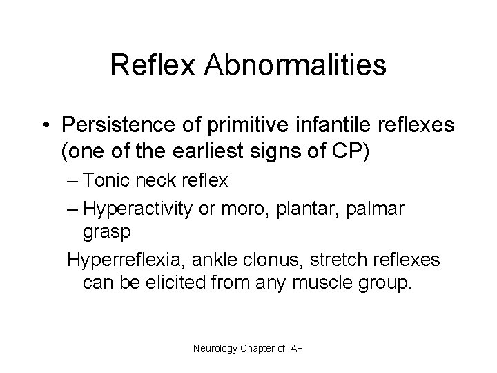 Reflex Abnormalities • Persistence of primitive infantile reflexes (one of the earliest signs of