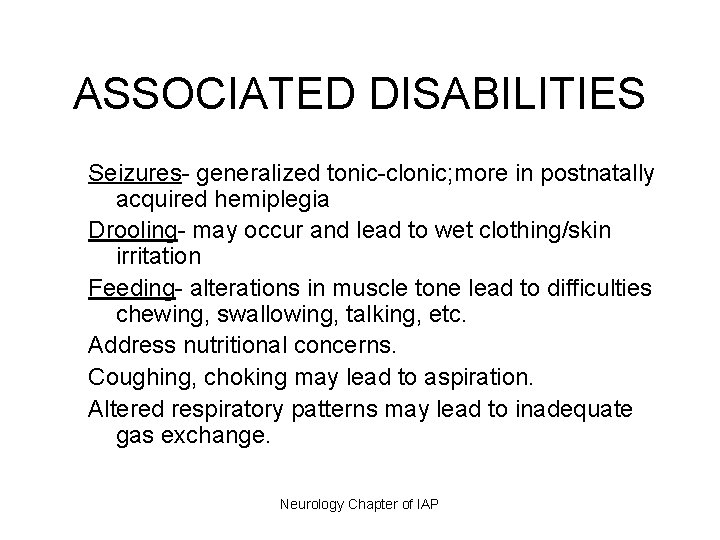 ASSOCIATED DISABILITIES Seizures- generalized tonic-clonic; more in postnatally acquired hemiplegia Drooling- may occur and