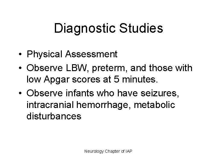 Diagnostic Studies • Physical Assessment • Observe LBW, preterm, and those with low Apgar