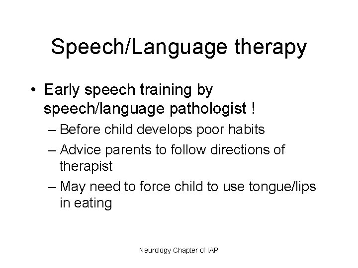 Speech/Language therapy • Early speech training by speech/language pathologist ! – Before child develops