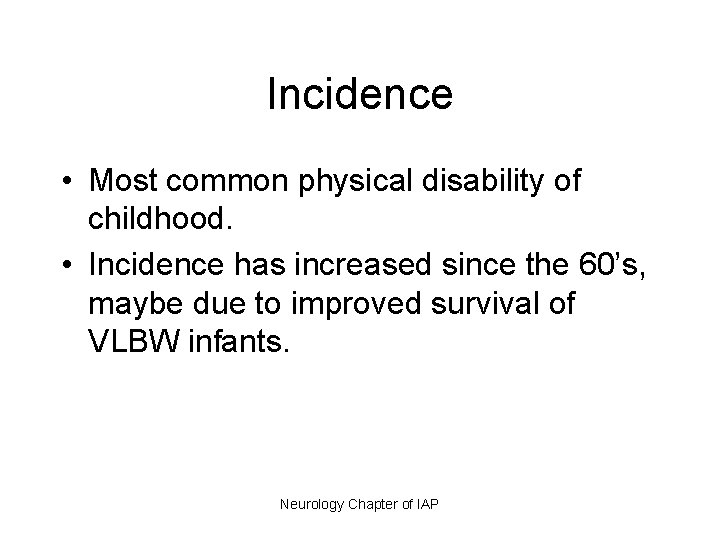Incidence • Most common physical disability of childhood. • Incidence has increased since the